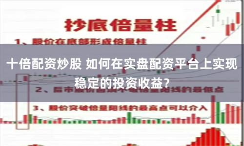 十倍配資炒股 如何在實(shí)盤配資平臺(tái)上實(shí)現(xiàn)穩(wěn)定的投資收益？