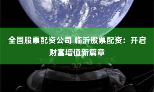 全國股票配資公司 臨沂股票配資：開啟財富增值新篇章