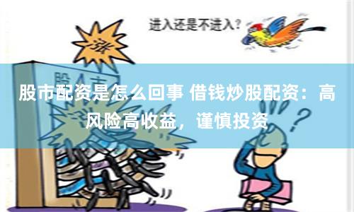 股市配資是怎么回事 借錢炒股配資：高風(fēng)險(xiǎn)高收益，謹(jǐn)慎投資