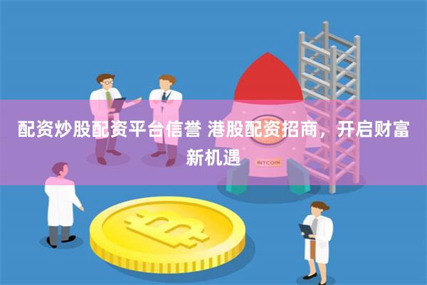 配資炒股配資平臺信譽 港股配資招商，開啟財富新機遇