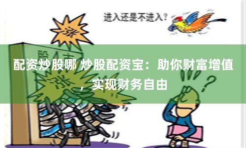 配資炒股哪 炒股配資寶：助你財富增值，實現財務自由