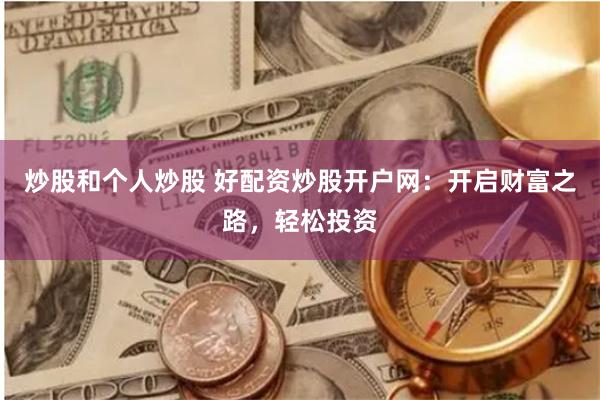炒股和個人炒股 好配資炒股開戶網：開啟財富之路，輕松投資